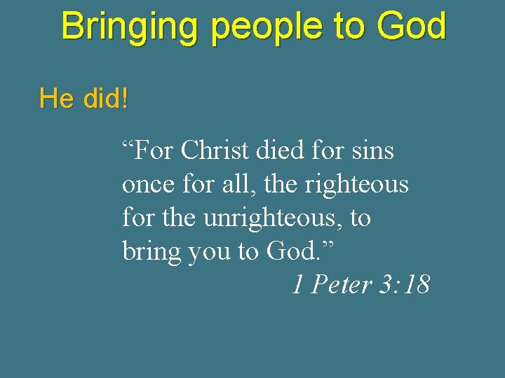 Bringing people to God He did! “For Christ died for sins once for all,