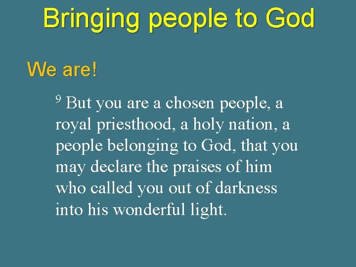 Bringing people to God We are! But you are a chosen people, a royal