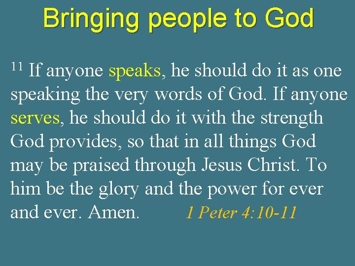 Bringing people to God If anyone speaks, he should do it as one speaking