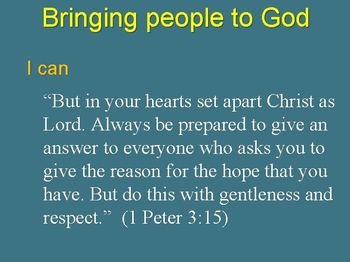Bringing people to God I can “But in your hearts set apart Christ as