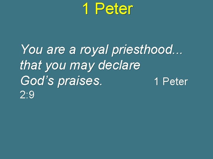 1 Peter You are a royal priesthood. . . that you may declare God’s