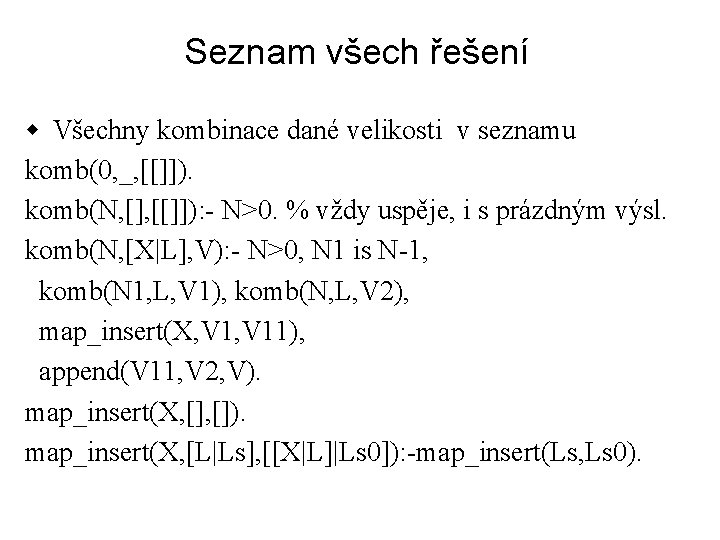 Seznam všech řešení w Všechny kombinace dané velikosti v seznamu komb(0, _, [[]]). komb(N,