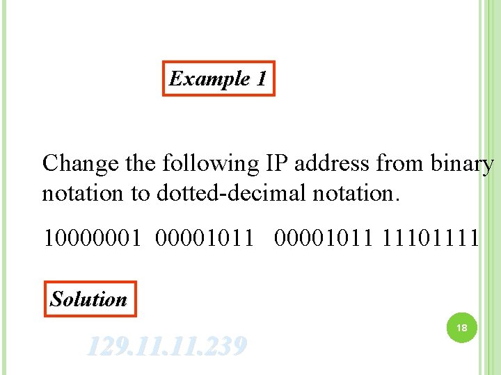 Example 1 Change the following IP address from binary notation to dotted-decimal notation. 10000001011