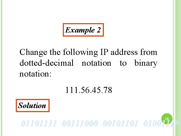 Example 2 Change the following IP address from dotted-decimal notation to binary notation: 111.