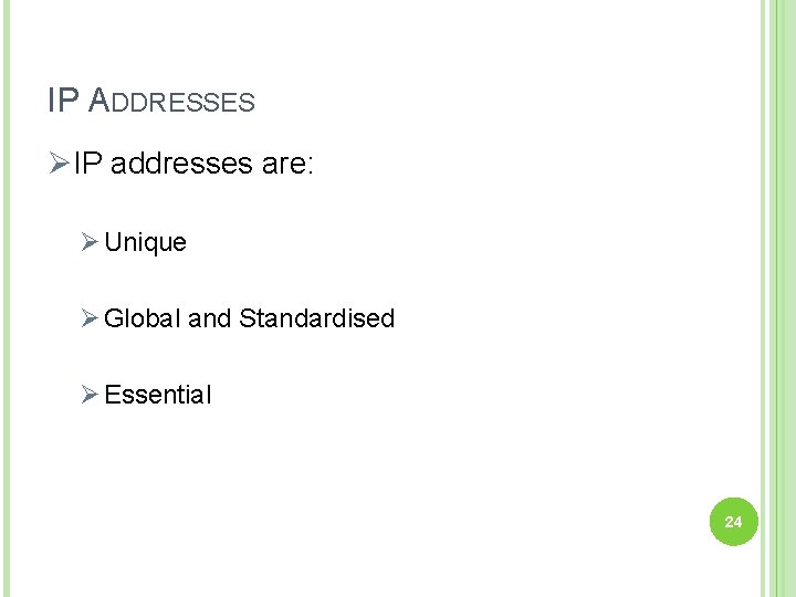 IP ADDRESSES ØIP addresses are: Ø Unique Ø Global and Standardised Ø Essential 24