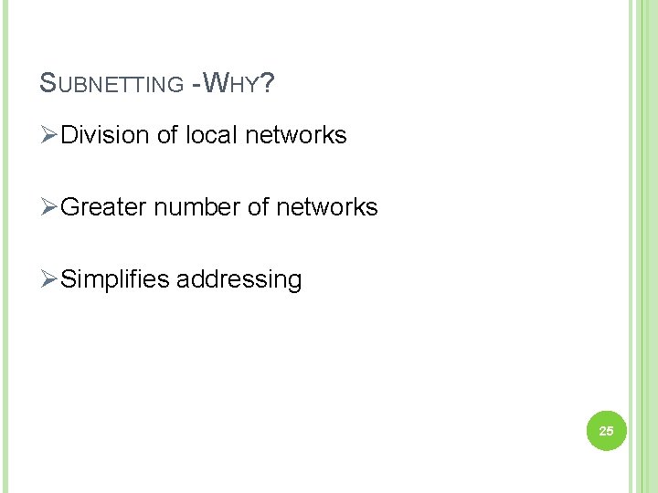SUBNETTING - WHY? ØDivision of local networks ØGreater number of networks ØSimplifies addressing 25