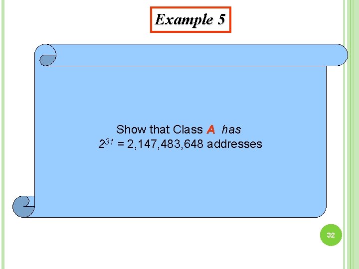 Example 5 Show that Class A has 231 = 2, 147, 483, 648 addresses