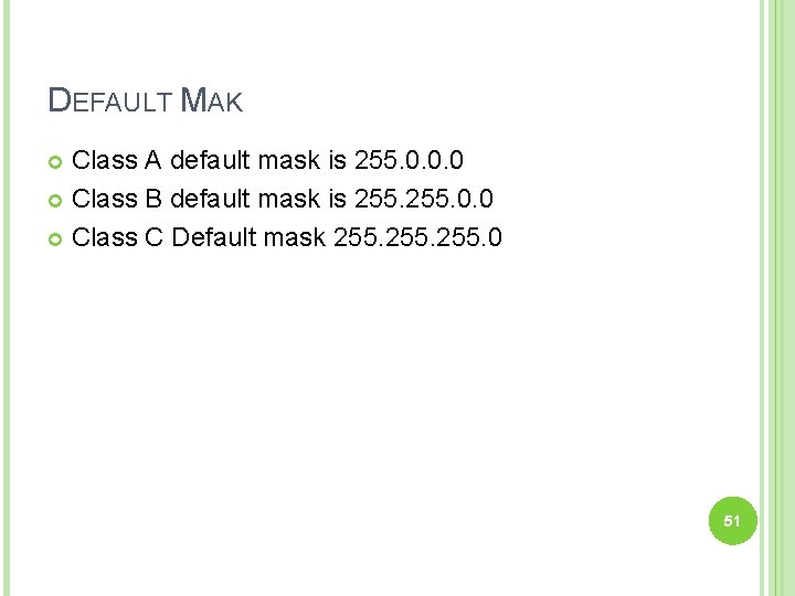 DEFAULT MAK Class A default mask is 255. 0. 0. 0 Class B default