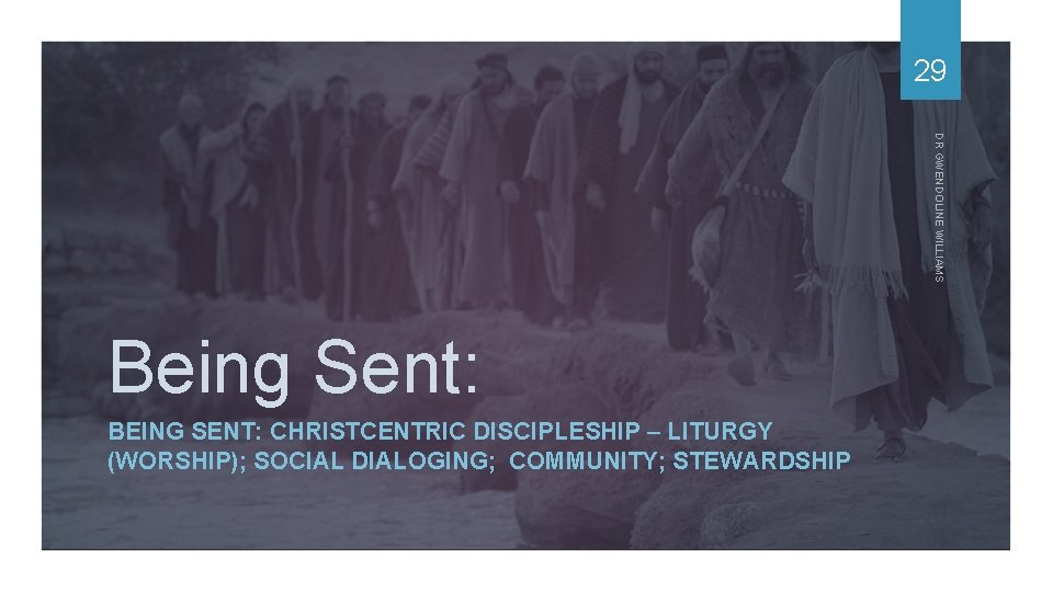 29 DR GWENDOLINE WILLIAMS Being Sent: BEING SENT: CHRISTCENTRIC DISCIPLESHIP – LITURGY (WORSHIP); SOCIAL