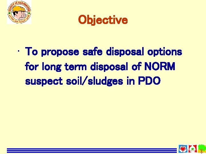 Objective • To propose safe disposal options for long term disposal of NORM suspect