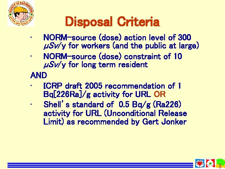 Disposal Criteria • NORM-source (dose) action level of 300 µSv/y for workers (and the