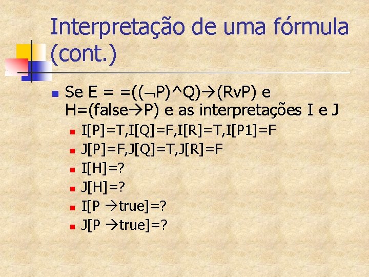 Interpretação de uma fórmula (cont. ) n Se E = =(( P)^Q) (Rv. P)