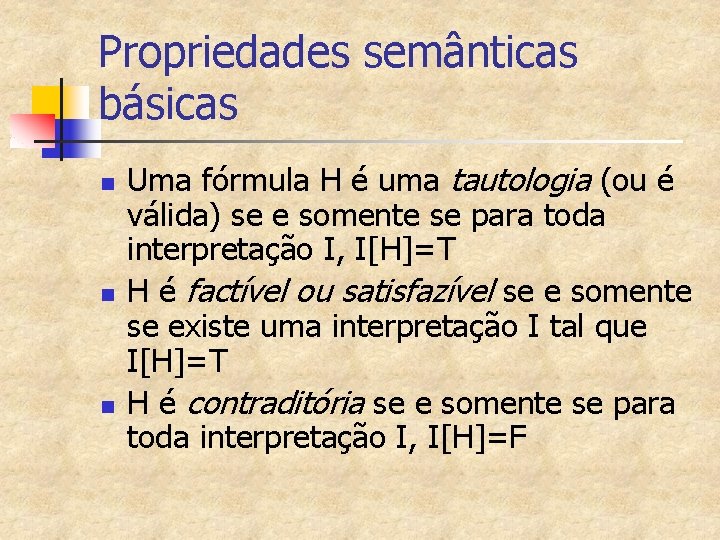 Propriedades semânticas básicas n n n Uma fórmula H é uma tautologia (ou é