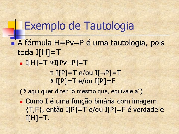 Exemplo de Tautologia n A fórmula H=Pv P é uma tautologia, pois toda I[H]=T