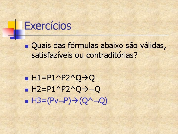 Exercícios n n Quais das fórmulas abaixo são válidas, satisfazíveis ou contraditórias? H 1=P