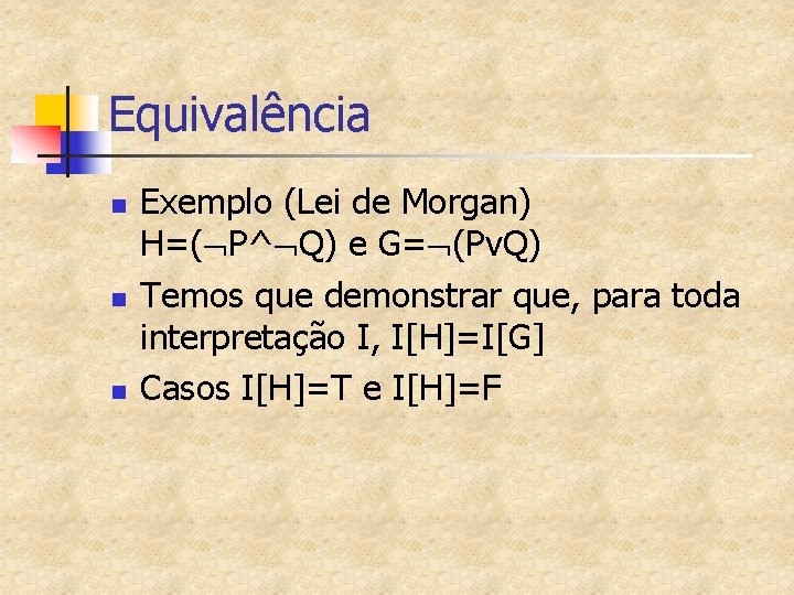 Equivalência n n n Exemplo (Lei de Morgan) H=( P^ Q) e G= (Pv.