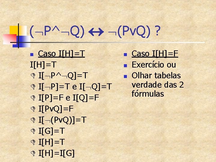 ( P^ Q) (Pv. Q) ? Caso I[H]=T D I[ P^ Q]=T D I[