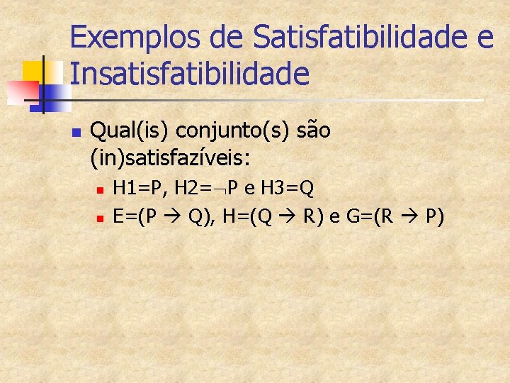 Exemplos de Satisfatibilidade e Insatisfatibilidade n Qual(is) conjunto(s) são (in)satisfazíveis: n n H 1=P,