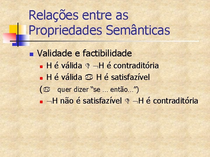 Relações entre as Propriedades Semânticas n Validade e factibilidade n n H é válida