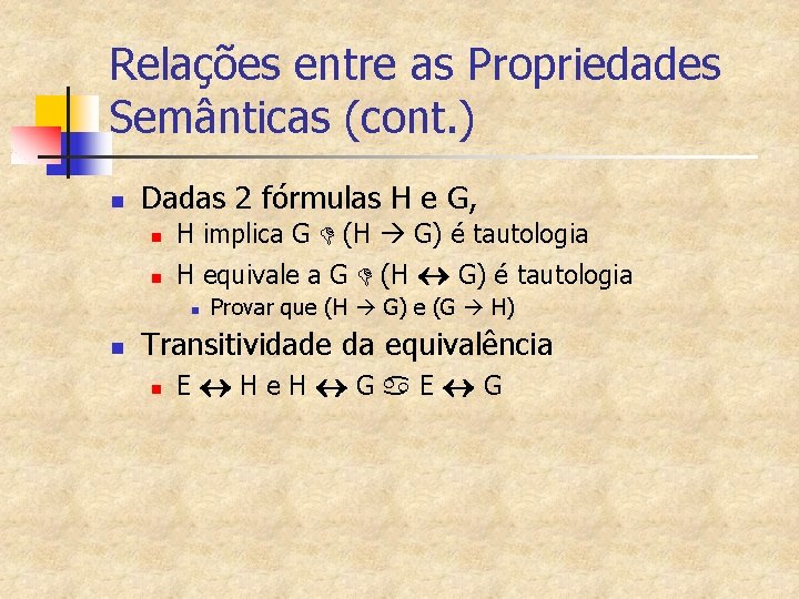 Relações entre as Propriedades Semânticas (cont. ) n Dadas 2 fórmulas H e G,