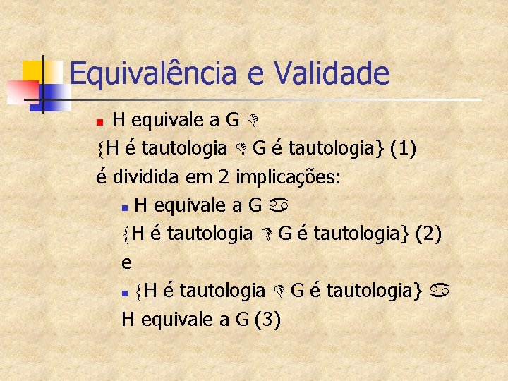 Equivalência e Validade H equivale a G D {H é tautologia D G é