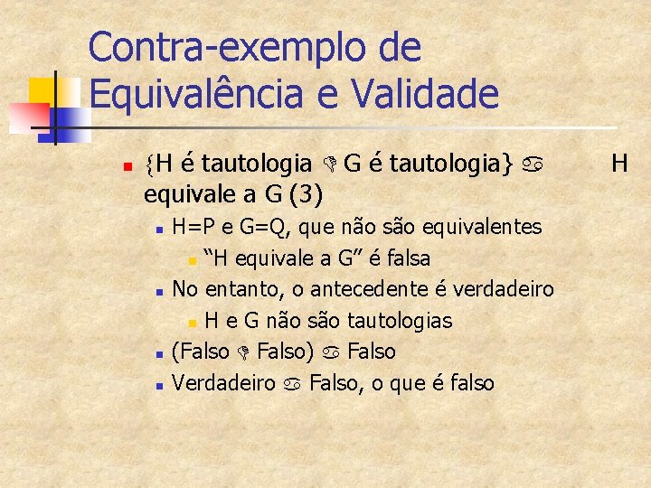 Contra-exemplo de Equivalência e Validade n {H é tautologia D G é tautologia} a