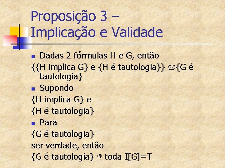 Proposição 3 – Implicação e Validade Dadas 2 fórmulas H e G, então {{H