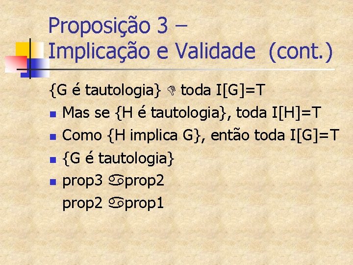 Proposição 3 – Implicação e Validade (cont. ) {G é tautologia} D toda I[G]=T