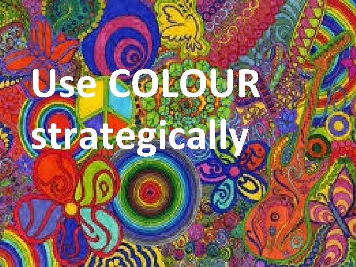 Use COLOUR strategically 