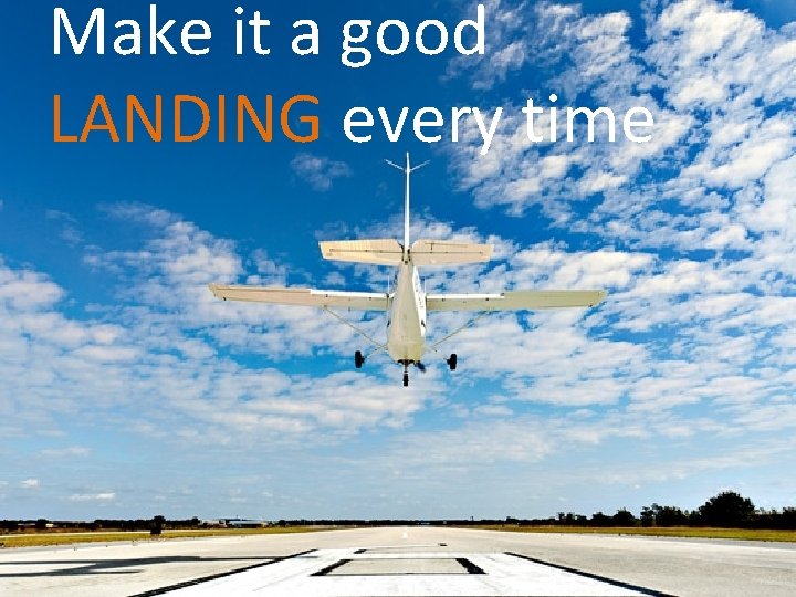 Make it a good LANDING every time 