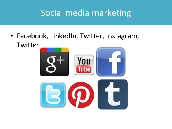 Social media marketing • Facebook, Linked. In, Twitter, Instagram, Twitter 