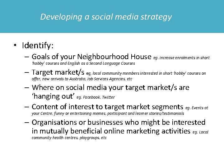 Developing a social media strategy • Identify: – Goals of your Neighbourhood House eg.