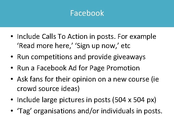 Facebook • Include Calls To Action in posts. For example ‘Read more here, ’