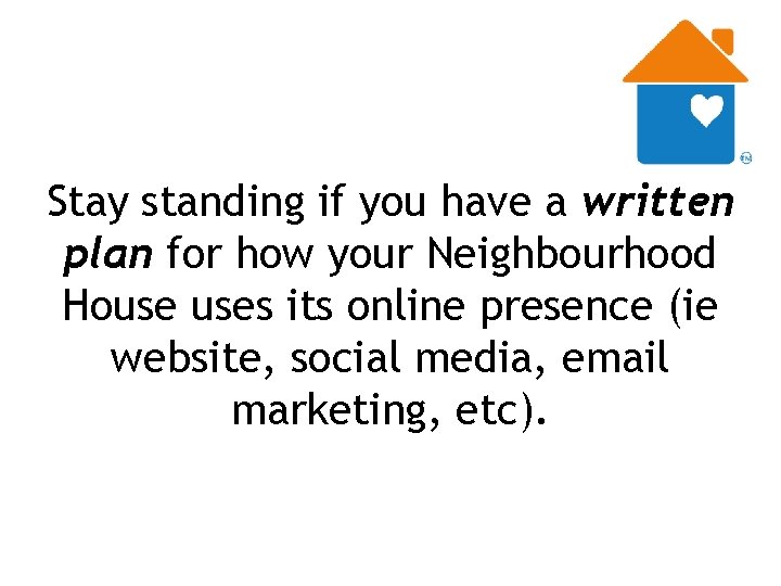 Stay standing if you have a written plan for how your Neighbourhood House uses