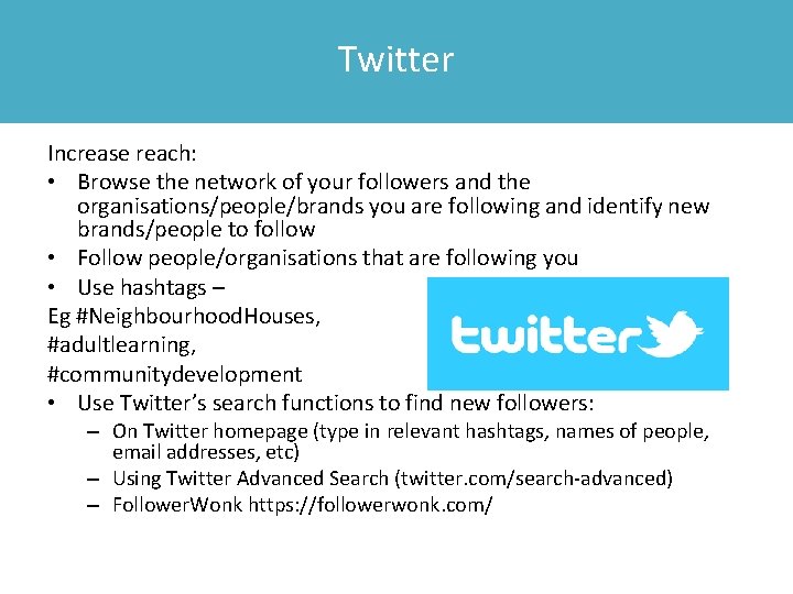 Twitter Increase reach: • Browse the network of your followers and the organisations/people/brands you