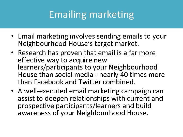 Emailing marketing • Email marketing involves sending emails to your Neighbourhood House’s target market.