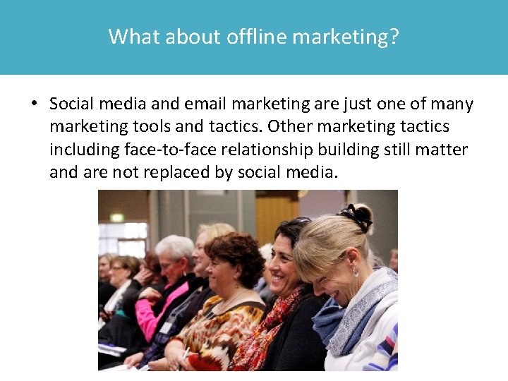 What about offline marketing? • Social media and email marketing are just one of