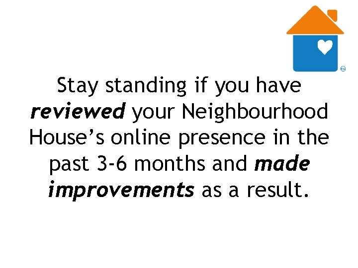 Stay standing if you have reviewed your Neighbourhood House’s online presence in the past
