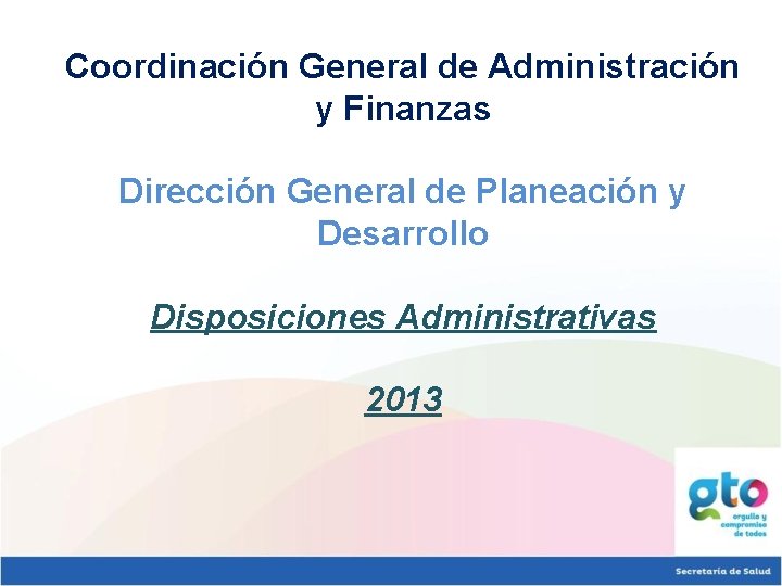 Coordinación General de Administración y Finanzas Dirección General de Planeación y Desarrollo Disposiciones Administrativas
