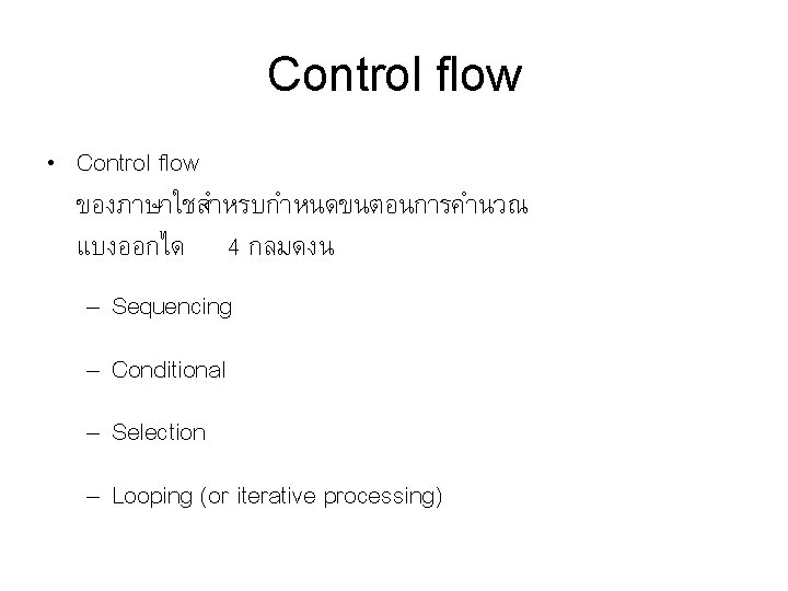 Control flow • Control flow ของภาษาใชสำหรบกำหนดขนตอนการคำนวณ แบงออกได 4 กลมดงน – Sequencing – Conditional –