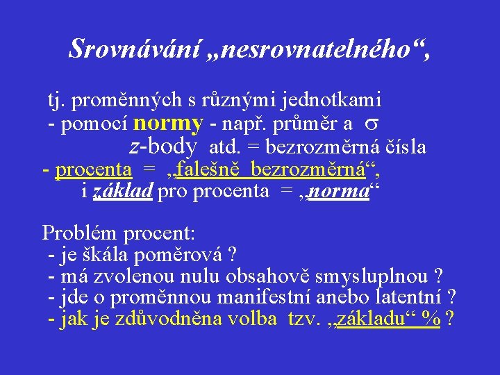 Srovnávání „nesrovnatelného“, tj. proměnných s různými jednotkami - pomocí normy - např. průměr a