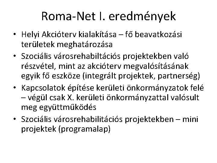 Roma-Net I. eredmények • Helyi Akcióterv kialakítása – fő beavatkozási területek meghatározása • Szociális