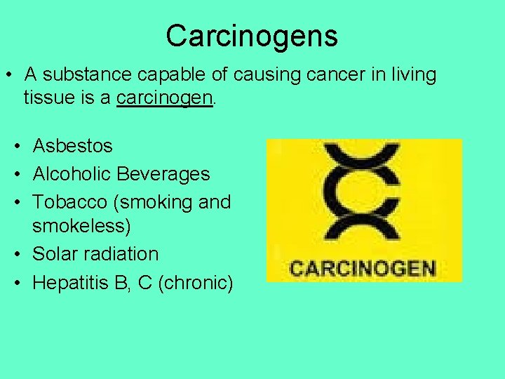 Carcinogens • A substance capable of causing cancer in living tissue is a carcinogen.