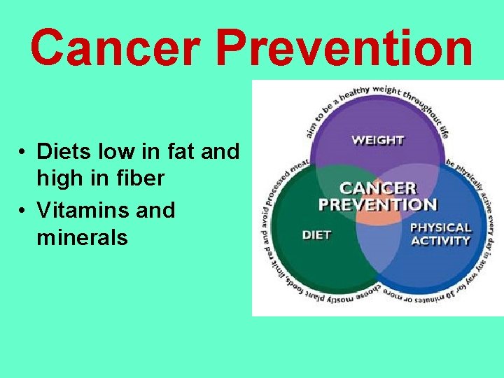 Cancer Prevention • Diets low in fat and high in fiber • Vitamins and
