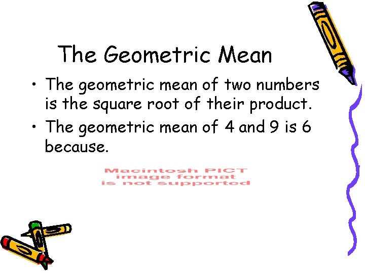 The Geometric Mean • The geometric mean of two numbers is the square root