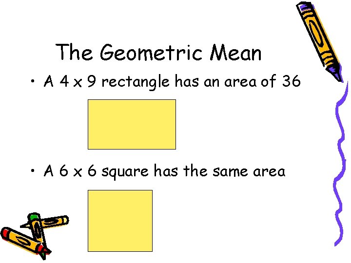 The Geometric Mean • A 4 x 9 rectangle has an area of 36