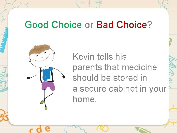 Good Choice or Bad Choice? Kevin tells his parents that medicine should be stored