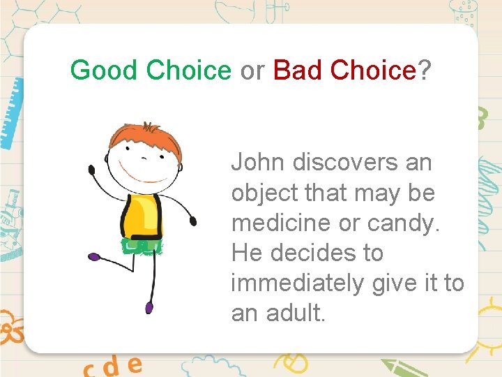 Good Choice or Bad Choice? John discovers an object that may be medicine or
