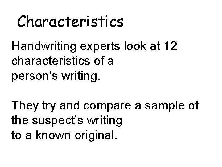 Characteristics Handwriting experts look at 12 characteristics of a person’s writing. They try and