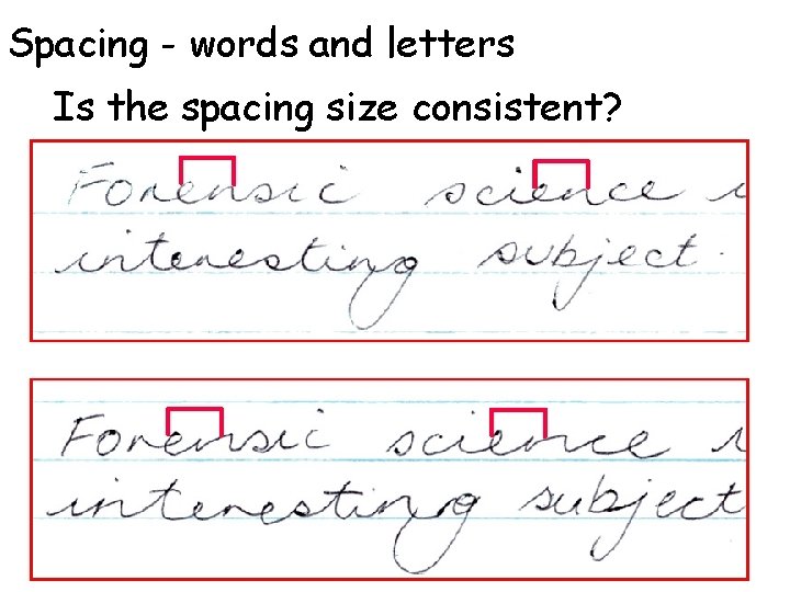 Spacing - words and letters Is the spacing size consistent? 